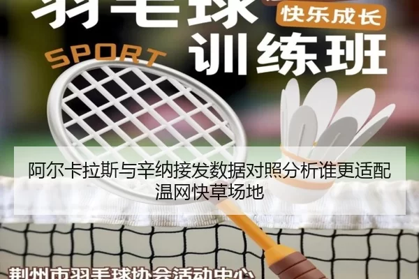 阿尔卡拉斯与辛纳接发数据对照分析谁更适配温网快草场地