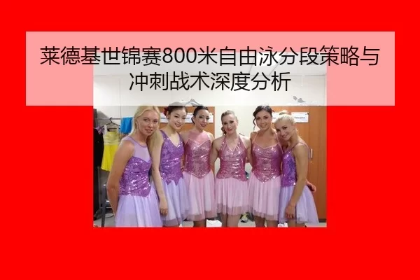 莱德基世锦赛800米自由泳分段策略与冲刺战术深度分析
