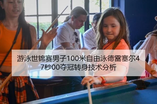 游泳世锦赛男子100米自由泳德雷塞尔47秒00夺冠转身技术分析